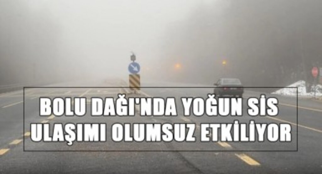 Bolu Dağı'nda Yoğun Sis Ulaşımı Olumsuz Etkiliyor
