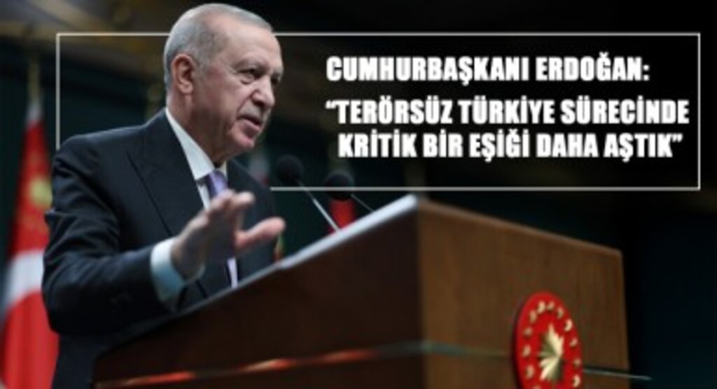 Cumhurbaşkanı Erdoğan: “Terörsüz Türkiye sürecinde kritik bir eşiği daha aştık”