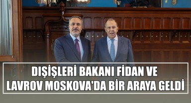 Dışişleri Bakanı Fidan ve Lavrov Moskova'da Bir Araya Geldi