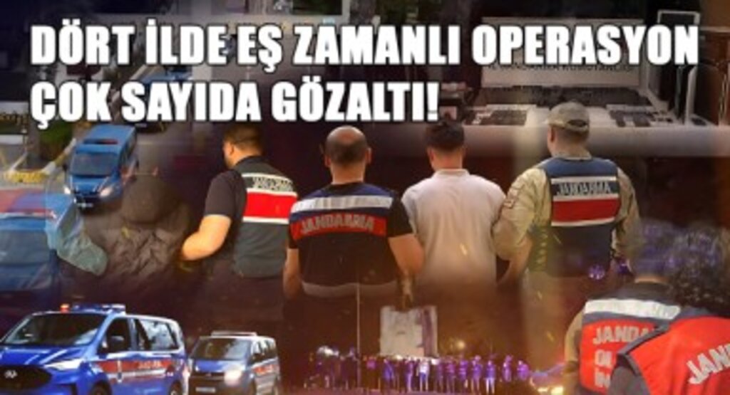 Dört İlde Eş Zamanlı Operasyon, Çok Sayıda Gözaltı!