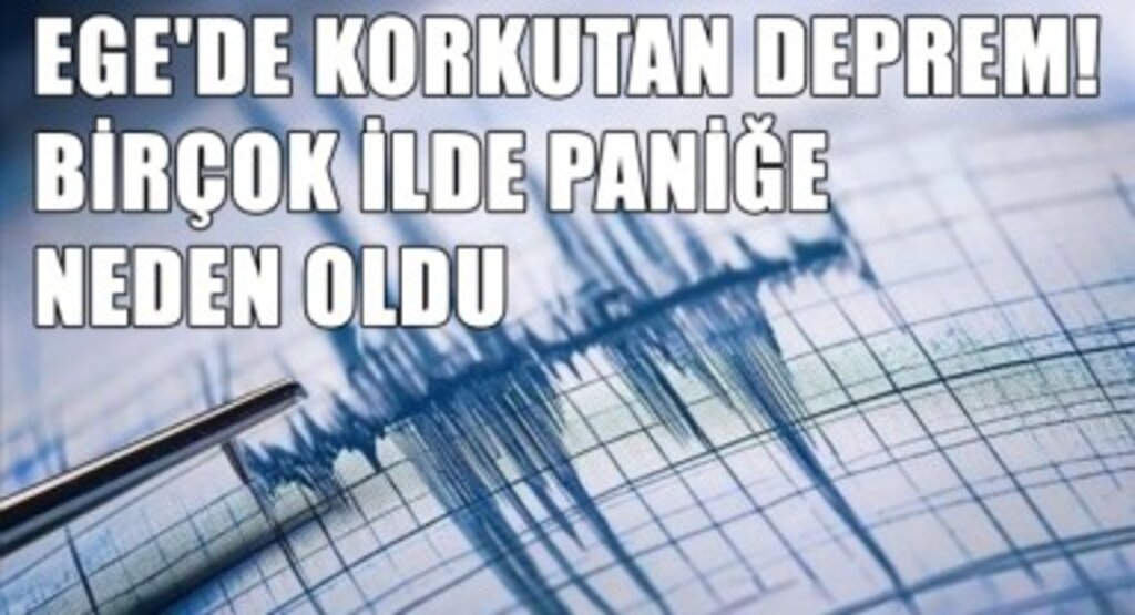 Ege'de Korkutan Deprem! Birçok İlde Paniğe Neden Oldu