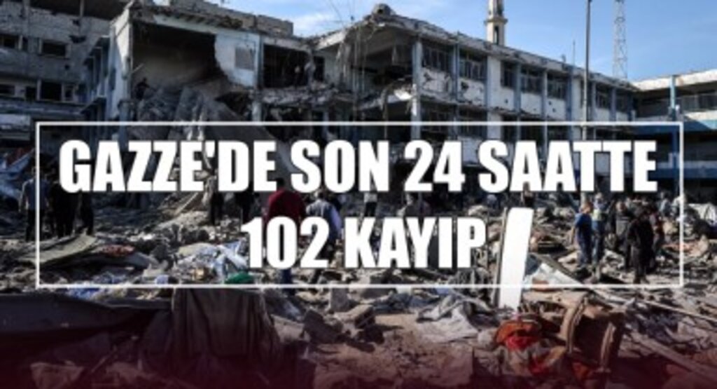 Gazze'de Son 24 Saatte 102 Kayıp
