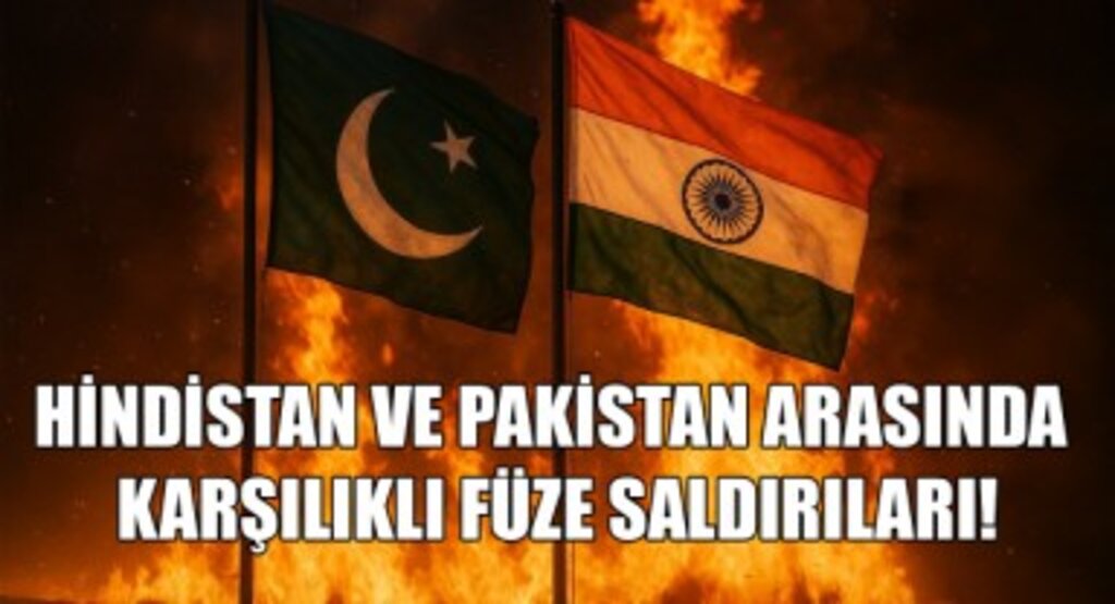 Hindistan ve Pakistan Arasında Karşılıklı Füze Saldırıları!