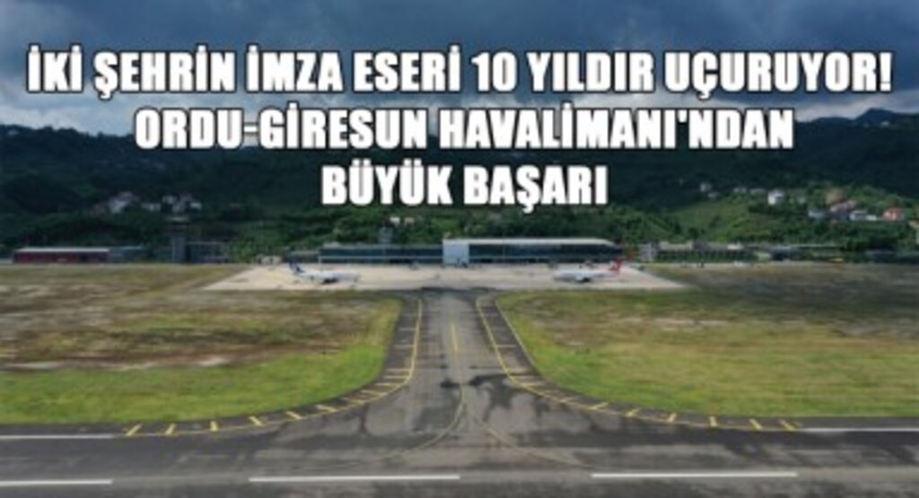 İki Şehrin İmza Eseri 10 Yıldır Uçuruyor! Ordu-Giresun Havalimanı'ndan Büyük Başarı