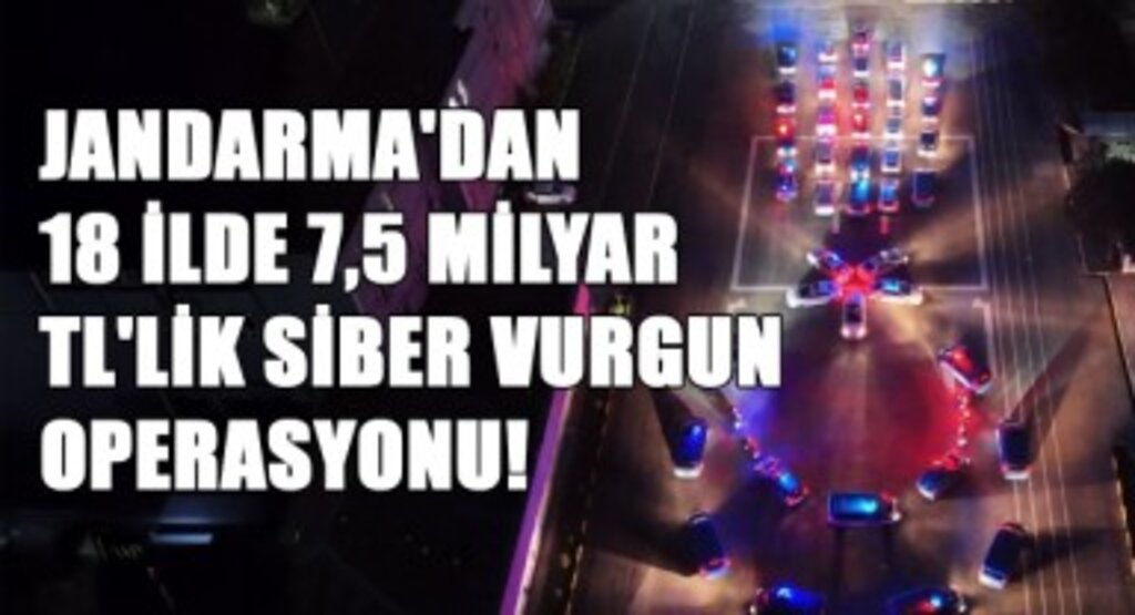 Jandarma'dan 18 İlde 7,5 Milyar TL'lik Siber Vurgun Operasyonu!