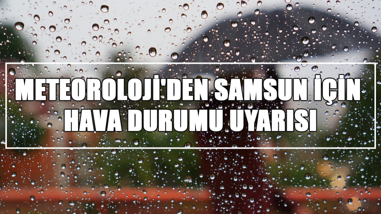 Meteoroloji'den Samsun İçin Hava Durumu Uyarısı