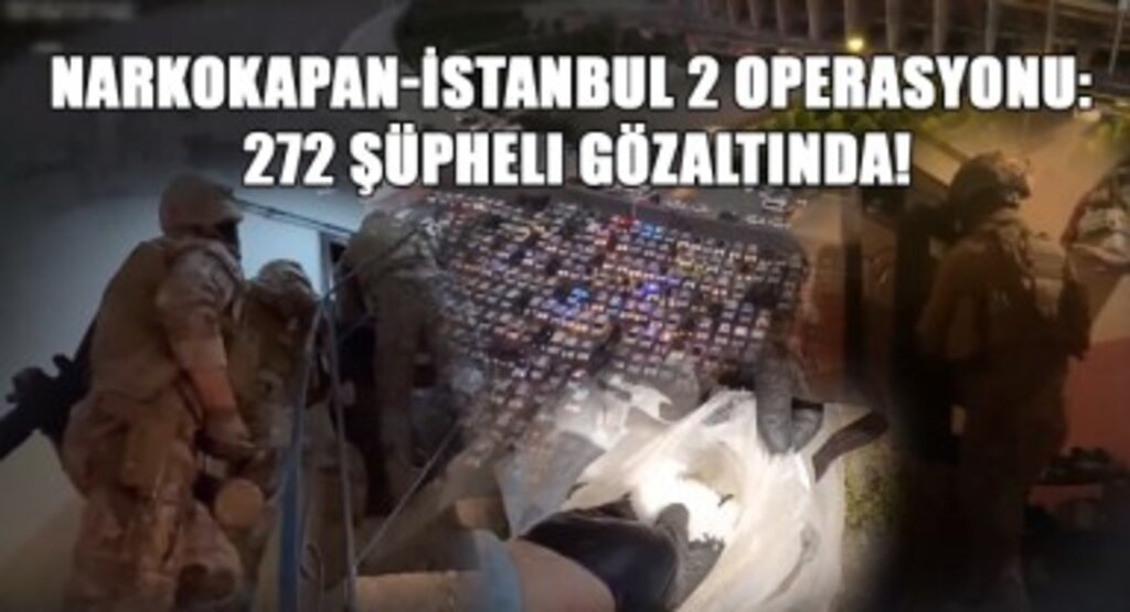 Narkokapan-İstanbul 2 Operasyonu: 272 Şüpheli Gözaltında!