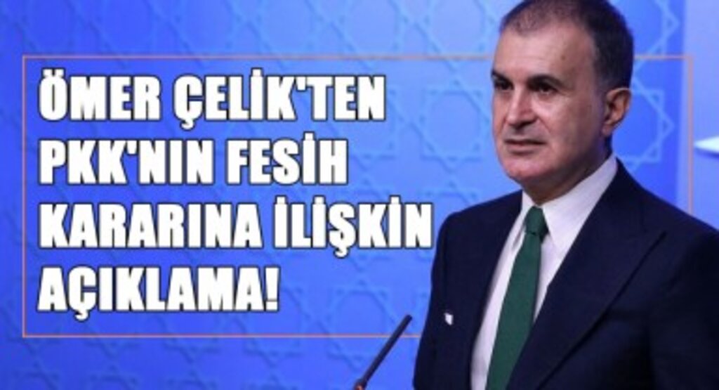 Ömer Çelik'ten PKK'nın Fesih Kararına İlişkin Açıklama!