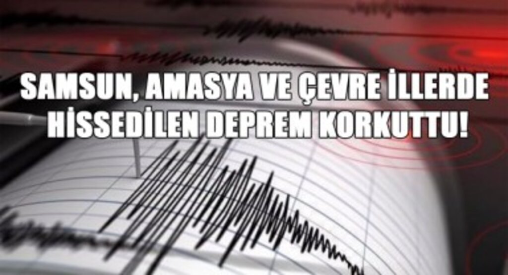 Samsun, Amasya ve Çevre İllerde Hissedilen Deprem Korkuttu!