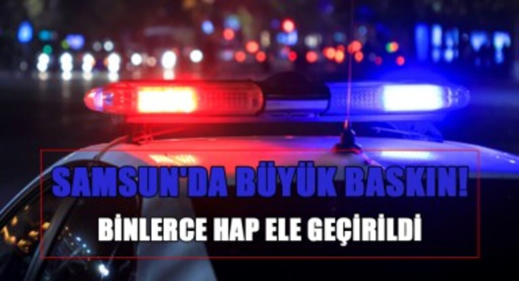 Samsun'da Büyük Baskın! Binlerce Hap Ele Geçirildi
