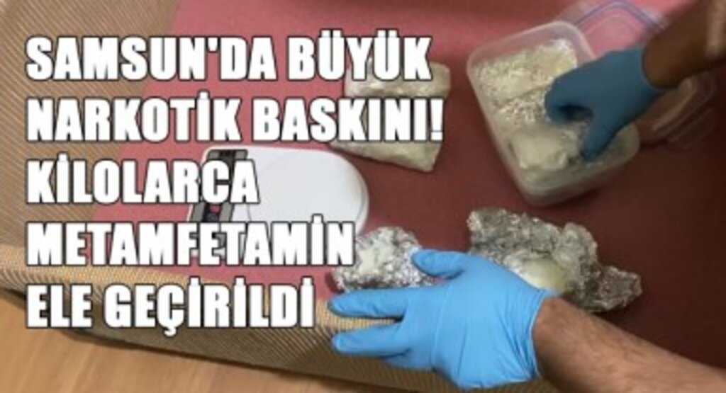 Samsun'da Büyük Narkotik Baskını! Kilolarca Metamfetamin Ele Geçirildi