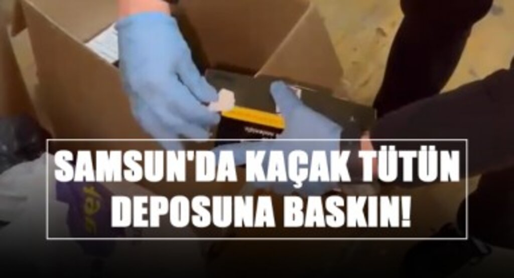 Samsun'da Kaçak Tütün Deposuna Baskın! Yarım Milyondan Fazla Makaron Ele Geçirildi