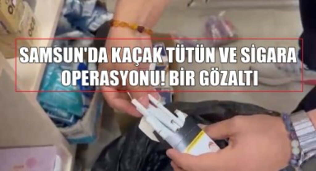 Samsun'da Kaçak Tütün ve Sigara Operasyonu! Bir Gözaltı