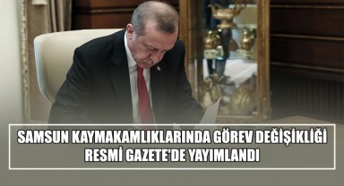 Samsun Kaymakamlıklarında Görev Değişikliği! Resmi Gazete'de Yayımlandı