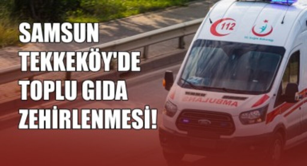 Samsun Tekkeköy'de Toplu Gıda Zehirlenmesi! 213 İşçi Hastaneye Kaldırıldı