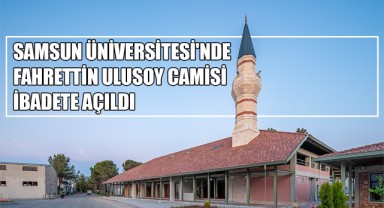 Samsun Üniversitesi'nde Fahrettin Ulusoy Camisi İbadete Açıldı