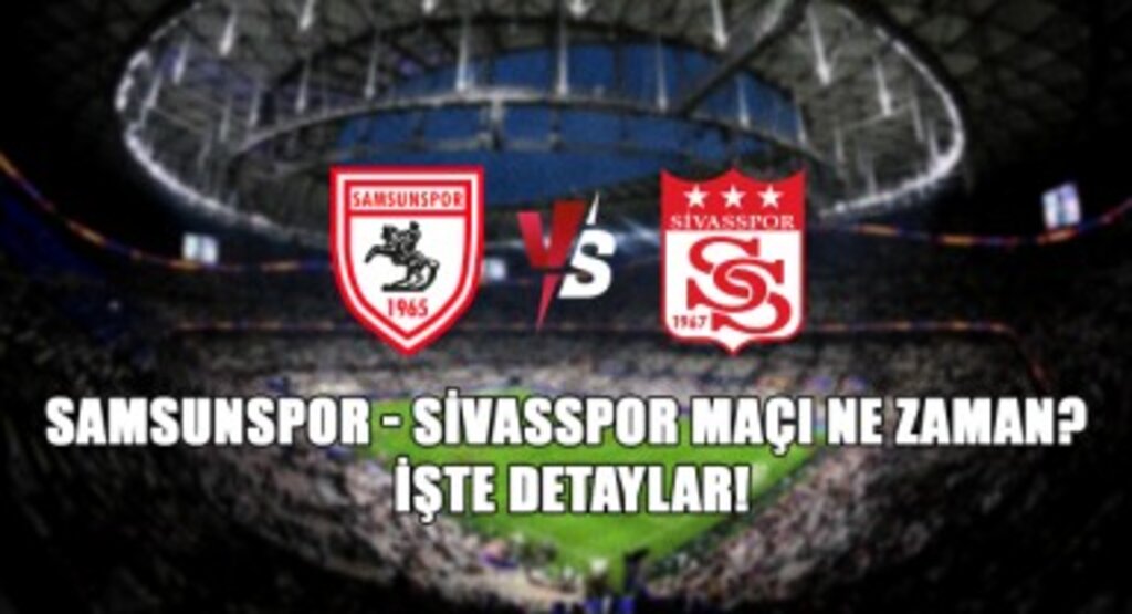 Samsunspor - Sivasspor Maçı Ne Zaman? İşte Detaylar!