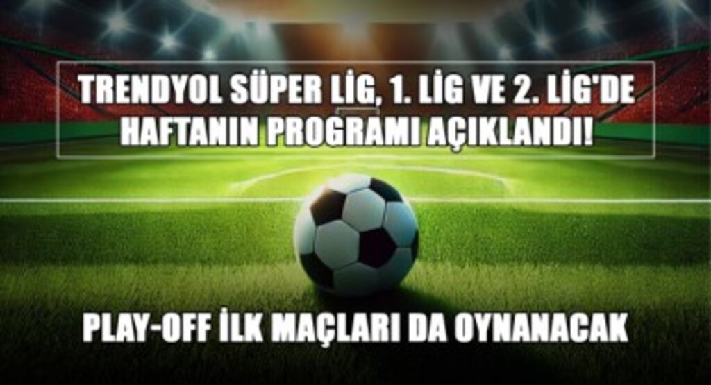 Trendyol Süper Lig, 1. Lig ve 2. Lig'de Haftanın Programı Açıklandı!