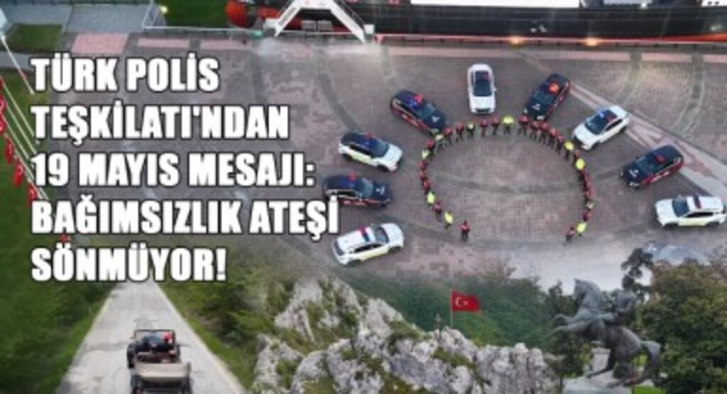 Türk Polis Teşkilatı'ndan 19 Mayıs Mesajı: Bağımsızlık Ateşi Sönmüyor!