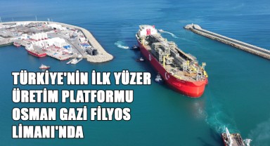 Türkiye'nin İlk Yüzer Üretim Platformu Osman Gazi Filyos Limanı'nda