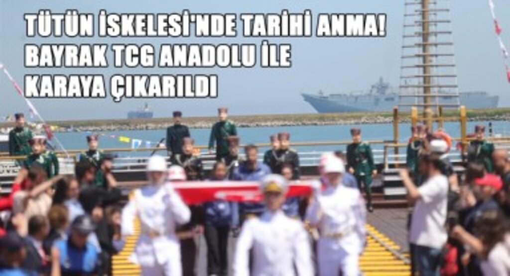 Tütün İskelesi'nde Tarihi Anma! Bayrak TCG ANADOLU ile Karaya Çıkarıldı