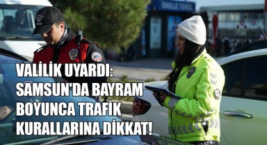 Valilik Uyardı: Samsun'da Bayram Boyunca Trafik Kurallarına Dikkat!