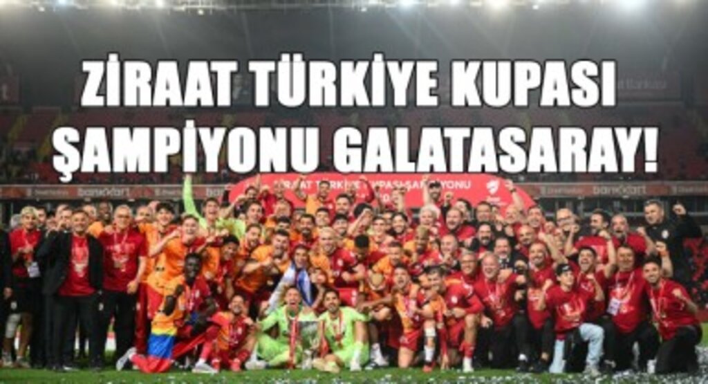 Ziraat Türkiye Kupası Şampiyonu Galatasaray!