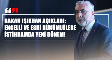 Bakan Işıkhan Açıkladı: Engelli ve Eski Hükümlülere İstihdamda Yeni Dönem!
