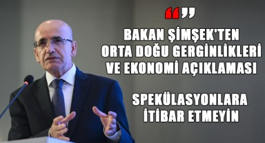 Bakan Mehmet Şimşek'ten Orta Doğu Gerginlikleri ve Ekonomi Açıklaması: 
