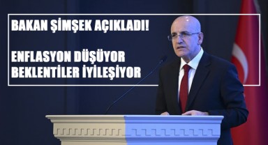 Bakan Şimşek Açıkladı! Enflasyon Düşüyor, Beklentiler İyileşiyor