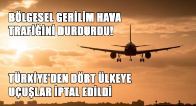Bölgesel Gerilim Hava Trafiğini Durdurdu! Türkiye'den Dört Ülkeye Uçuşlar İptal Edildi