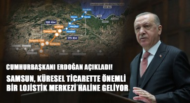 Cumhurbaşkanı Erdoğan Açıkladı! Samsun, Küresel Ticarette Önemli Bir Lojistik Merkezi Haline Geliyor