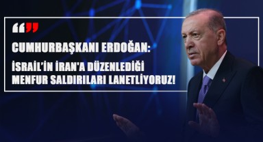 Cumhurbaşkanı Erdoğan: İsrail’in İran'a Düzenlediği Menfur Saldırıları Lanetliyoruz!