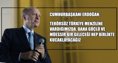 Cumhurbaşkanı Erdoğan: “Terörsüz Türkiye menziline vardığımızda, daha güçlü ve müessir bir geleceği hep birlikte kucaklayacağız”