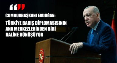 Cumhurbaşkanı Erdoğan: “Türkiye barış diplomasisinin ana merkezlerinden biri hâline dönüşüyor”
