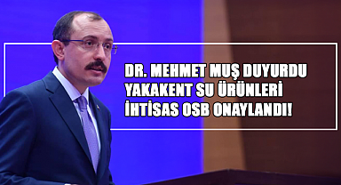 Dr. Mehmet Muş Duyurdu: Yakakent Su Ürünleri İhtisas OSB Onaylandı!
