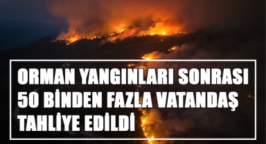 Orman Yangınları Sonrası 50 Binden Fazla Vatandaş Tahliye Edildi
