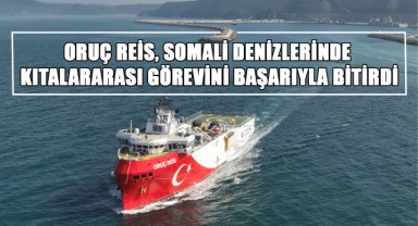Oruç Reis, Somali Denizlerinde Kıtalararası Görevini Başarıyla Bitirdi