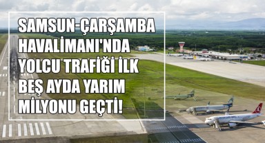 Samsun-Çarşamba Havalimanı'nda Yolcu Trafiği İlk Beş Ayda Yarım Milyonu Geçti!