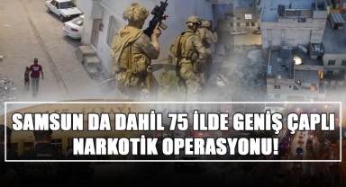 Samsun da Dahil 75 İlde Geniş Çaplı Narkotik Operasyonu!