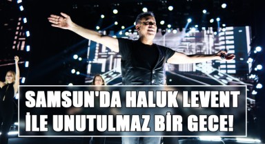 Samsun'da Haluk Levent ile Unutulmaz Bir Gece!