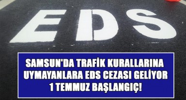 Samsun'da Trafik Kurallarına Uymayanlara EDS Cezası Geliyor: 1 Temmuz Başlangıç!
