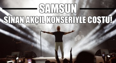 Samsun, Sinan Akçıl Konseriyle Coştu!