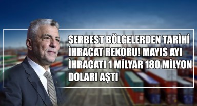 Serbest Bölgelerden Tarihi İhracat Rekoru! Mayıs Ayı İhracatı 1 Milyar 180 Milyon Doları Aştı