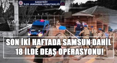 Son İki Haftada Samsun Dahil 18 İlde DEAŞ Operasyonu!
