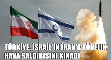 Türkiye, İsrail'in İran'a Yönelik Hava Saldırısını Kınadı!