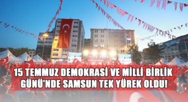 15 Temmuz Demokrasi ve Milli Birlik Günü'nde Samsun Tek Yürek Oldu!