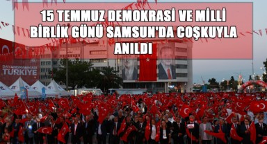 15 Temmuz Demokrasi ve Milli Birlik Günü Samsun'da Coşkuyla Anıldı