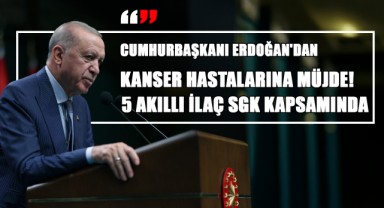Cumhurbaşkanı Erdoğan'dan Kanser Hastalarına Müjde! 5 Akıllı İlaç SGK Kapsamında