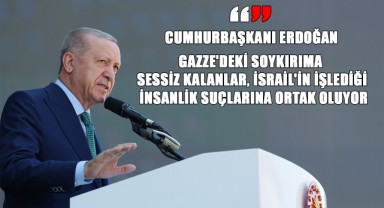 Cumhurbaşkanı Erdoğan: “Gazze'deki Soykırıma Sessiz Kalanlar, İsrail'in İşlediği İnsanlık Suçlarına Ortak Oluyor”